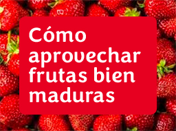Cómo aprovechar frutas bien maduras